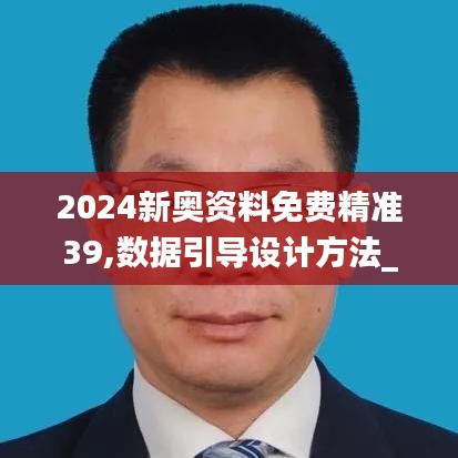 2024新奧資料免費精準39,數(shù)據(jù)引導(dǎo)設(shè)計方法_清晰版VBF5.46