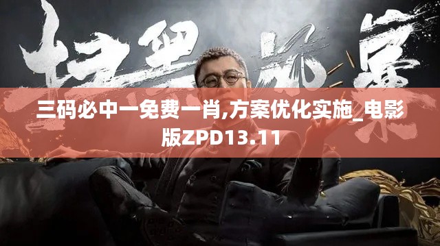 三碼必中一免費(fèi)一肖,方案優(yōu)化實施_電影版ZPD13.11