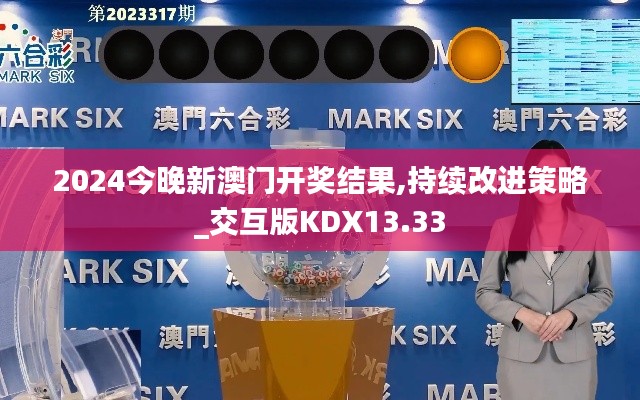 2024今晚新澳門開獎(jiǎng)結(jié)果,持續(xù)改進(jìn)策略_交互版KDX13.33
