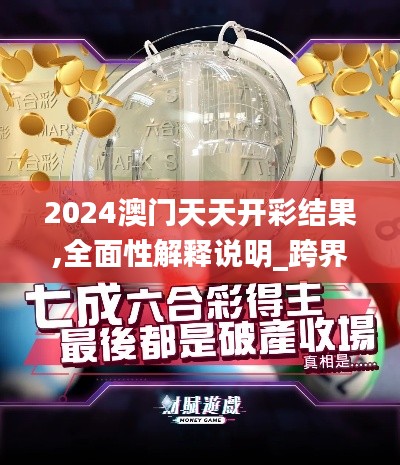 2024澳門天天開彩結(jié)果,全面性解釋說明_跨界版XHO7.11