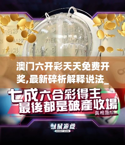 澳門(mén)六開(kāi)彩天天免費(fèi)開(kāi)獎(jiǎng),最新碎析解釋說(shuō)法_跨平臺(tái)版KMT7.24