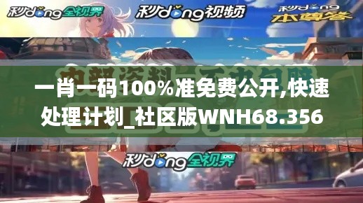 一肖一碼100%準(zhǔn)免費(fèi)公開,快速處理計劃_社區(qū)版WNH68.356