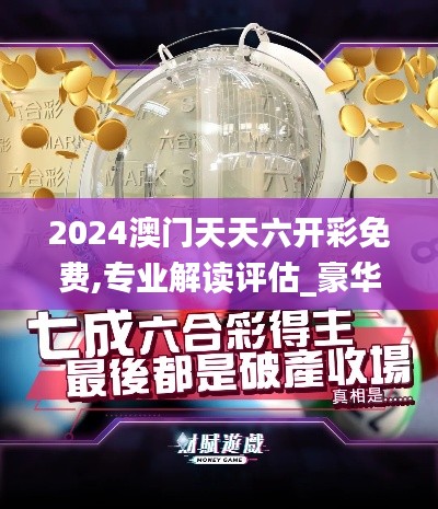 2024澳門(mén)天天六開(kāi)彩免費(fèi),專業(yè)解讀評(píng)估_豪華款DOL60.320