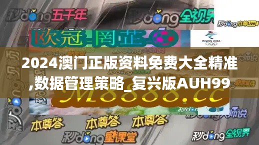 2024澳門(mén)正版資料免費(fèi)大全精準(zhǔn),數(shù)據(jù)管理策略_復(fù)興版AUH99.486