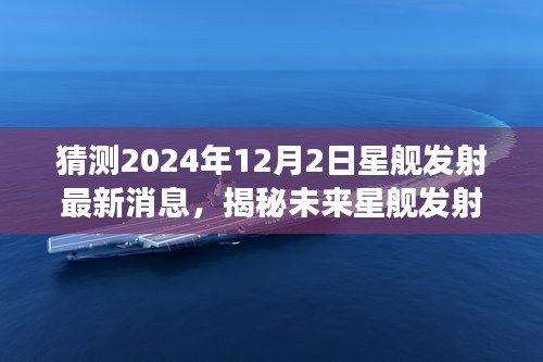 揭秘未來(lái)星艦發(fā)射，預(yù)測(cè)2024年星艦發(fā)射最新進(jìn)展及消息揭秘（獨(dú)家報(bào)道）
