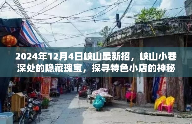 探尋峽山小巷深處的隱藏瑰寶，特色小店神秘面紗揭曉（2024年12月4日最新招）