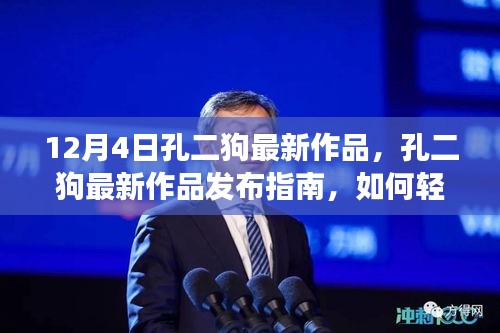 孔二狗最新作品發(fā)布指南，輕松掌握閱讀新書技能的秘訣（12月4日最新作品）