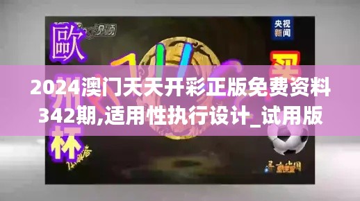 2024澳門天天開彩正版免費(fèi)資料342期,適用性執(zhí)行設(shè)計(jì)_試用版1.564