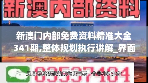 新澳門(mén)內(nèi)部免費(fèi)資料精準(zhǔn)大全341期,整體規(guī)劃執(zhí)行講解_界面版3.235