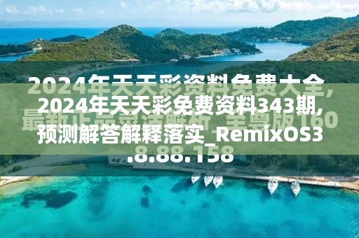2024年天天彩免費(fèi)資料343期,預(yù)測(cè)解答解釋落實(shí)_RemixOS3.820