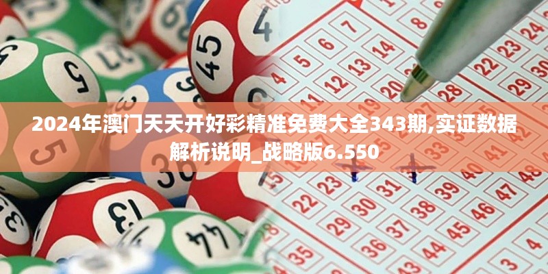2024年澳門天天開好彩精準(zhǔn)免費(fèi)大全343期,實(shí)證數(shù)據(jù)解析說明_戰(zhàn)略版6.550