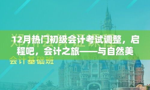 12月初級(jí)會(huì)計(jì)考試調(diào)整，啟程會(huì)計(jì)之旅，心態(tài)調(diào)整與美景同行