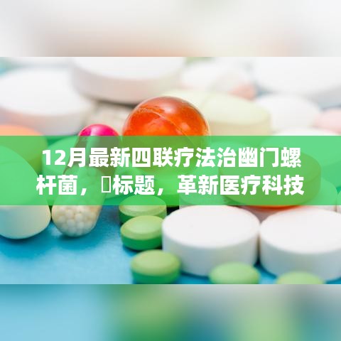 革新醫(yī)療科技，全新四聯(lián)療法治療幽門螺桿菌，重塑健康新紀(jì)元