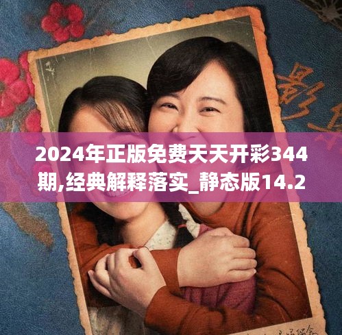 2024年正版免費天天開彩344期,經(jīng)典解釋落實_靜態(tài)版14.205