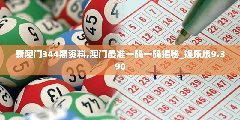新澳門(mén)344期資料,澳門(mén)最準(zhǔn)一碼一碼揭秘_娛樂(lè)版9.390