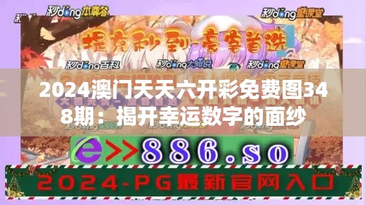2024澳門天天六開彩免費(fèi)圖348期：揭開幸運(yùn)數(shù)字的面紗