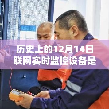 歷史上的12月14日聯(lián)網(wǎng)實(shí)時(shí)監(jiān)控設(shè)備的革命性躍遷，科技巨擘重塑視界，開(kāi)啟未來(lái)監(jiān)控新紀(jì)元