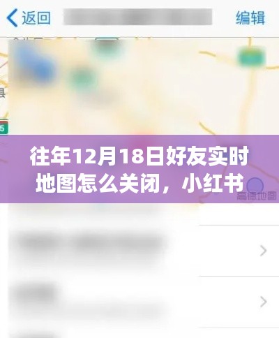 如何關(guān)閉往年12月18日好友實(shí)時(shí)地圖功能？小紅書(shū)教程詳解，保護(hù)隱私安全！