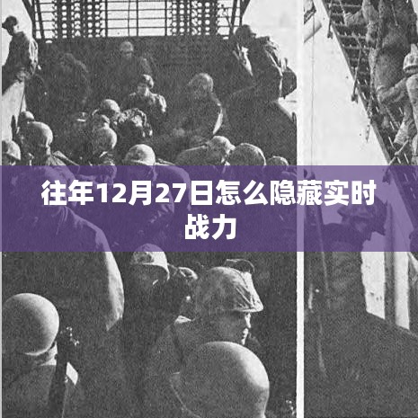 往年年末隱藏實時戰(zhàn)力攻略，如何操作在12月27日？