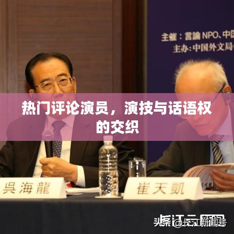 演技與話語(yǔ)權(quán)的交織，熱門(mén)評(píng)論演員觀察