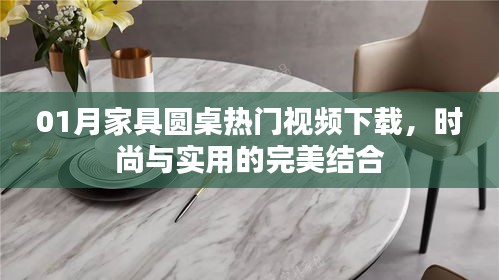 家具圓桌熱門視頻下載，時尚與實用融合之美