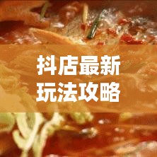 抖店最新玩法攻略揭秘，提升流量與轉(zhuǎn)化的秘訣！
