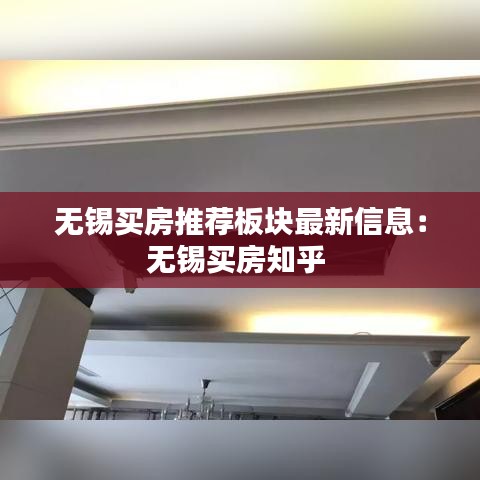 無(wú)錫買(mǎi)房推薦板塊最新信息：無(wú)錫買(mǎi)房知乎 