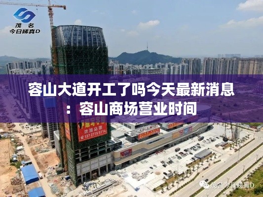 容山大道開工了嗎今天最新消息：容山商場(chǎng)營(yíng)業(yè)時(shí)間 