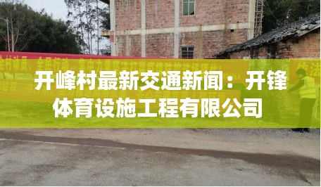 開峰村最新交通新聞：開鋒體育設施工程有限公司 