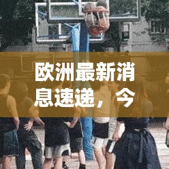 歐洲最新消息速遞，今日熱點(diǎn)一網(wǎng)打盡