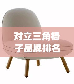 對立三角椅子品牌排名大揭秘，最新榜單揭曉！