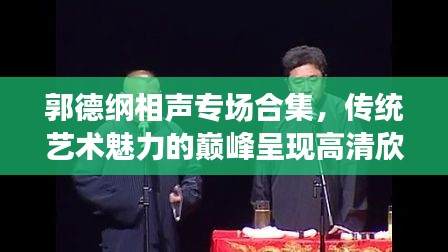 郭德綱相聲專場(chǎng)合集，傳統(tǒng)藝術(shù)魅力的巔峰呈現(xiàn)高清欣賞