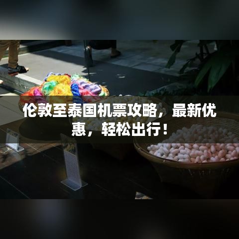 倫敦至泰國機票攻略，最新優(yōu)惠，輕松出行！
