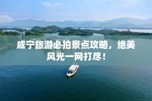 咸寧旅游必拍景點攻略，絕美風(fēng)光一網(wǎng)打盡！