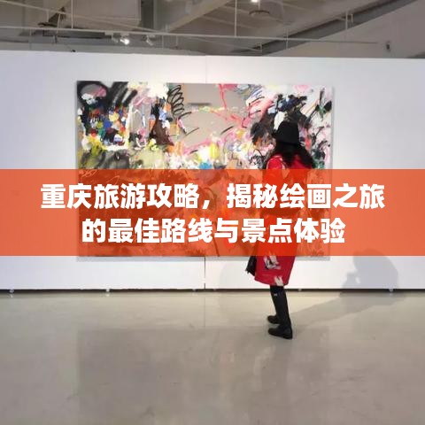 重慶旅游攻略，揭秘繪畫之旅的最佳路線與景點體驗