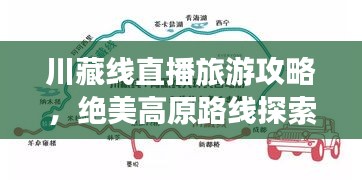 川藏線直播旅游攻略，絕美高原路線探索