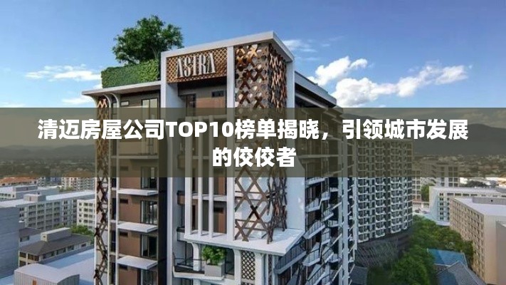 清邁房屋公司TOP10榜單揭曉，引領(lǐng)城市發(fā)展的佼佼者