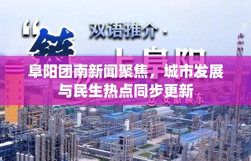 阜陽(yáng)團(tuán)南新聞聚焦，城市發(fā)展與民生熱點(diǎn)同步更新