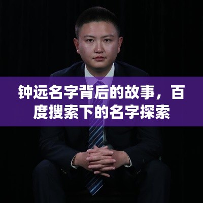 鐘遠(yuǎn)名字背后的故事，百度搜索下的名字探索
