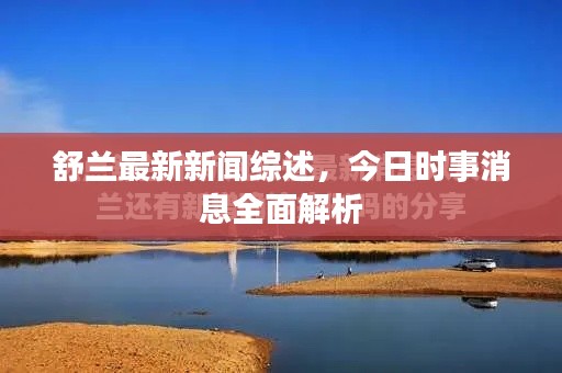 舒蘭最新新聞綜述，今日時事消息全面解析