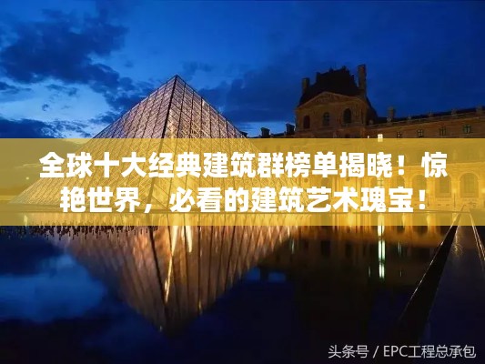 全球十大經(jīng)典建筑群榜單揭曉！驚艷世界，必看的建筑藝術(shù)瑰寶！