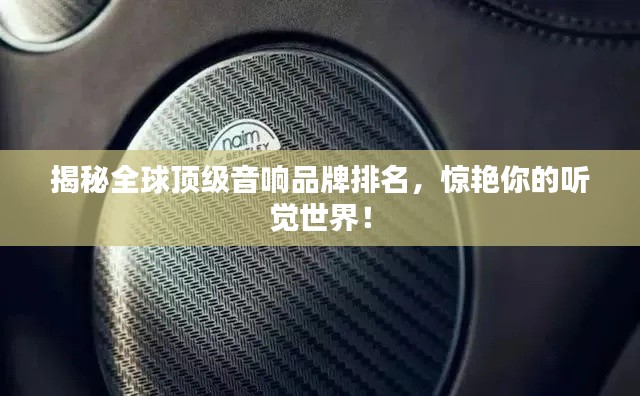 揭秘全球頂級音響品牌排名，驚艷你的聽覺世界！