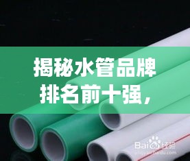 揭秘水管品牌排名前十強(qiáng)，選購優(yōu)質(zhì)加裝水管品牌指南！