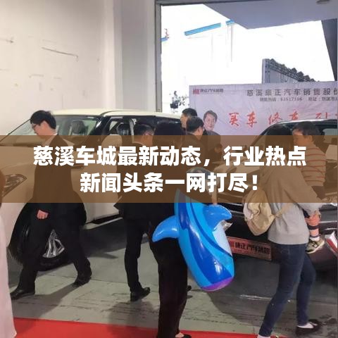 慈溪車(chē)城最新動(dòng)態(tài)，行業(yè)熱點(diǎn)新聞?lì)^條一網(wǎng)打盡！