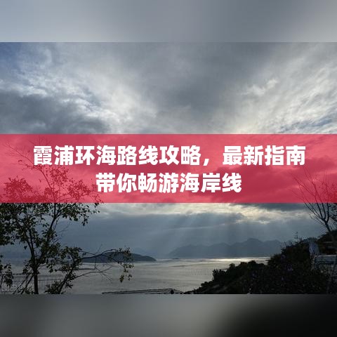 霞浦環(huán)海路線(xiàn)攻略，最新指南帶你暢游海岸線(xiàn)