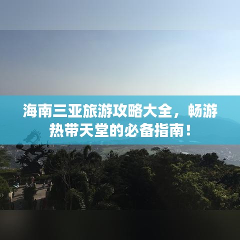 海南三亞旅游攻略大全，暢游熱帶天堂的必備指南！