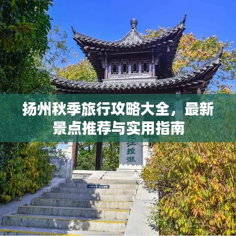 揚(yáng)州秋季旅行攻略大全，最新景點(diǎn)推薦與實(shí)用指南