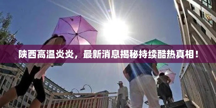 陜西高溫炎炎，最新消息揭秘持續(xù)酷熱真相！
