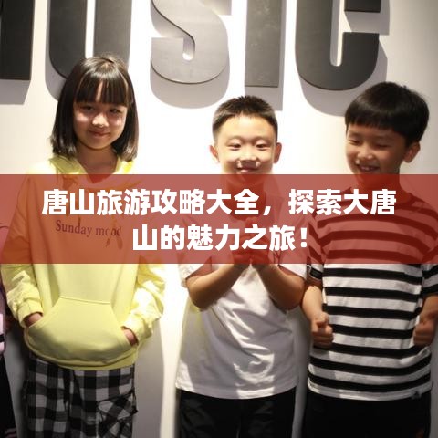 唐山旅游攻略大全，探索大唐山的魅力之旅！