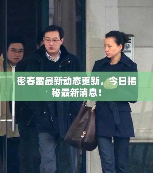 密春雷最新動(dòng)態(tài)更新，今日揭秘最新消息！